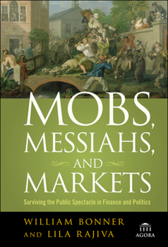 Hardcover Mobs, Messiahs, and Markets: Surviving the Public Spectacle in Finance and Politics Book