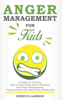 Paperback Anger Management for Kids: A Guide for Parents, How to Teach Kids About Emotions and Anger Management, Understanding and Expressing Themselves Book