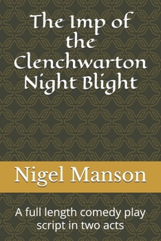 Paperback The Imp of the Clenchwarton Night Blight: A full length comedy play script in two acts Book