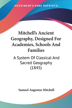Paperback Mitchell's Ancient Geography, Designed For Academies, Schools And Families: A System Of Classical And Sacred Geography (1845) Book