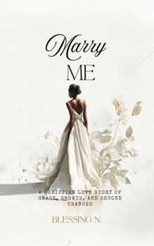 Paperback Marry Me: A Christian Love Story of Grace, Growth, and Second Chances. Book