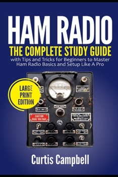 Paperback Ham Radio: The Complete Study Guide with Tips and Tricks for Beginners to Master Ham Radio Basics and Setup Like A Pro (Large Pri Book