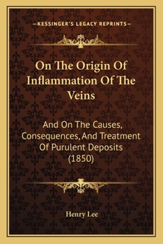 Paperback On The Origin Of Inflammation Of The Veins: And On The Causes, Consequences, And Treatment Of Purulent Deposits (1850) Book