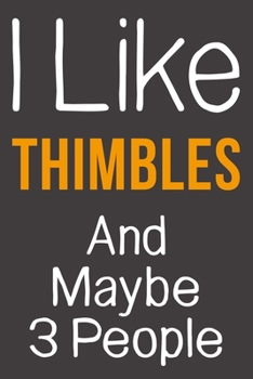 Paperback I Like Thimbles And Maybe 3 People: Funny Gift Idea For Hobby Addict - Blank Lined Journal Book