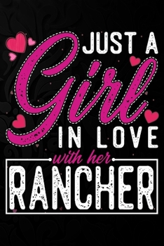 Just A Girl In Love With Her Rancher: Cute Valentine's day or anniversary notebook for a girl whose boyfriend or husband is an awesome Rancher.  100 Pages 6X9 Inch Lined journal notebook.