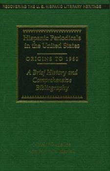 Hispanic Periodicals in the United States, Origins to 1960: A Brief History and Comprehensive Bibliography (Recovering the Us Hispanic Literary Heritage)