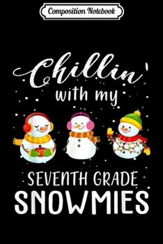 Composition Notebook: Chillin' With My Seventh Grade Snowmies Teacher Xmas Gifts  Journal/Notebook Blank Lined Ruled 6x9 100 Pages