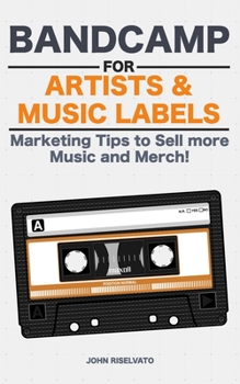 Paperback Bandcamp for Artists & Music Labels: Marketing Tips to Sell more Music and Merch! Book