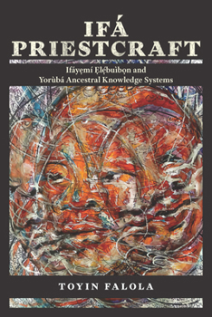 Ifá Priestcraft: Ifáyemí Elébuìbon and Yorùbá Ancestral Knowledge Systems (Yorùbá Worlds)