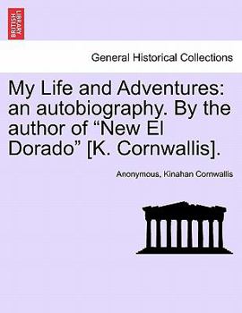 My Life and Adventures: an autobiography. By the author of "New El Dorado" [K. Cornwallis].