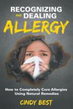 Paperback Recognizing and Dealing Allergy: How to Completely Cure Allergies Using Natural Remedies Book