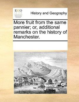 Paperback More Fruit from the Same Pannier; Or, Additional Remarks on the History of Manchester. Book