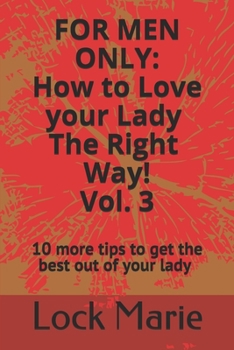 Paperback For Men Only; How to Love Your Lady the RIGHT Way! Volume 3: 10 More tips to get the best out of your lady Book