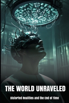 The World Unraveled: Distorted Realities and the End of Time (Our Lonely Path)