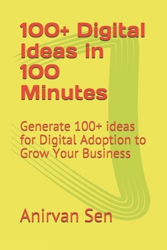 Paperback 100+ Digital Ideas in 100 Minutes: Generate 100+ ideas for Digital Adoption to Grow Your Business Book