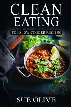 Paperback Clean Eating: Top Slow Cooker Recipes: Your Guide to Natural Weight Loss(c) with 230+ Delicious & Healthy Slow Cooker Recipes Book