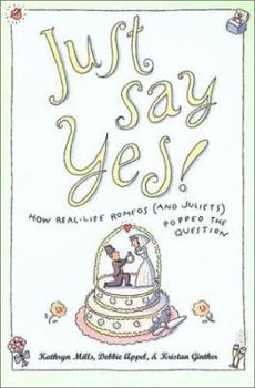 Paperback Just Say Yes!: How Real-Life Romeos (and Juliets) Popped the Question Book