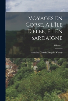 Voyages En Corse. À L'île D'elbe, Et En Sardaigne; Volume 2