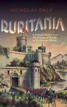 Hardcover Ruritania: A Cultural History, from the Prisoner of Zenda to the Princess Diaries Book