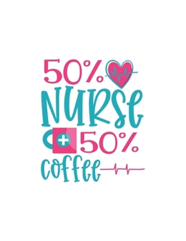 50 Percent Nurse 50 Percent Coffee notebook: Lined Nurses Notebook (Memory Book, Journal, Diary) for patient care, 100 pages, 8.5 x 11, Journal Matte Finish