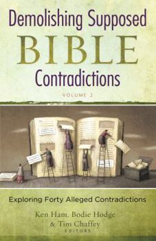 Demolishing Supposed Bible Contradictions Volume 2: Exploring Forty Alleged Contradictions - Book #2 of the Demolishing Supposed Bible Contradictions