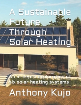 Paperback A Sustainable Future Through Solar Heating: An in-depth exploration of six solar heating systems Book