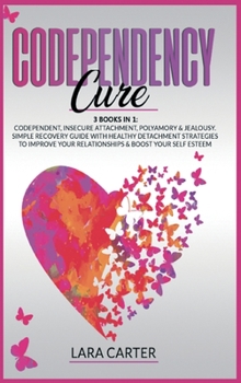 Hardcover Codependency Cure: 3 BOOKS IN 1: Codependent, Insecure Attachment, Polyamory & Jealousy. Simple recovery guide with healthy detachment st Book