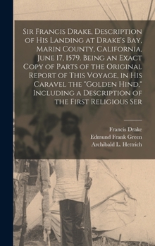 Hardcover Sir Francis Drake, Description of his Landing at Drake's Bay, Marin County, California, June 17, 1579. Being an Exact Copy of Parts of the Original Re Book