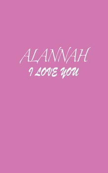 Paperback Alannah: I LOVE YOU Alannah Notebook Emotional valentine's gift: Lined Notebook / Journal Gift, 100 Pages, 5x8, Soft Cover, Mat Book