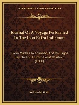 Paperback Journal Of A Voyage Performed In The Lion Extra Indiaman: From Madras To Columbo, And Da Lagoa Bay, On The Eastern Coast Of Africa (1800) Book