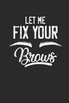 Paperback Let Me Fix Your Brows: Dotted Bullet Notebook (6" x 9" - 120 pages) Tattoos Art Notebook for Daily Journal, Diary, and Gift Book