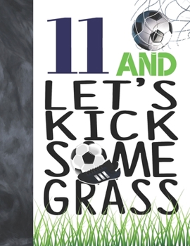Paperback 11 And Let's Kick Some Grass: Soccer Book For Boys And Girls Age 11 - A Writing Journal To Doodle And Write In - Players Blank Lined Journaling Diar Book