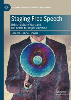 Staging Free Speech: British Culture Wars and the Battle for Representation (Palgrave Studies in Cultural Censorship)
