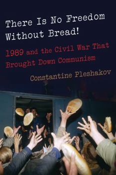 Hardcover There Is No Freedom Without Bread!: 1989 and the Civil War That Brought Down Communism Book
