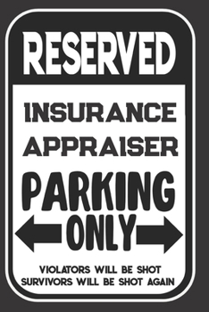 Reserved Insurance Appraiser Parking Only. Violators Will Be Shot. Survivors Will Be Shot Again: Blank Lined Notebook | Thank You Gift For Insurance Appraiser