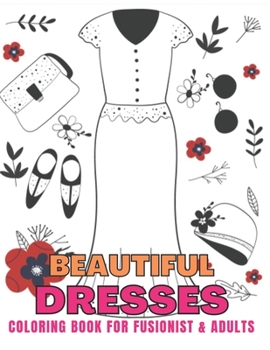 Paperback Beautiful Dresses coloring book for fusionist & adults: Beautiful Dresses & Fabulous Fashion Dress Colouring Book Great Gift for ... Adults women girl Book