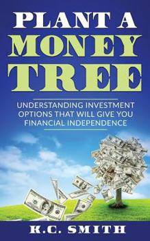 Paperback Plant A Money Tree: Understanding Investment Options That Will Give You Financial Independence Book