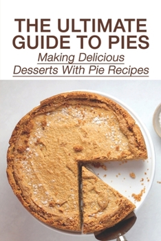 Paperback The Ultimate Guide To Pies: Making Delicious Desserts With Pie Recipes: How To Make Pie Book