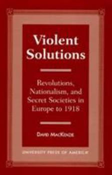 Paperback Violent Solutions: Revolutions, Nationalism, and Secret Societies in Europe to 1918 Book