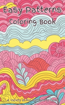 Easy Patterns Coloring Book: Fun, whimsical coloring pages of zentangle type art work to provide hours of family entertainment, relaxation, and fun