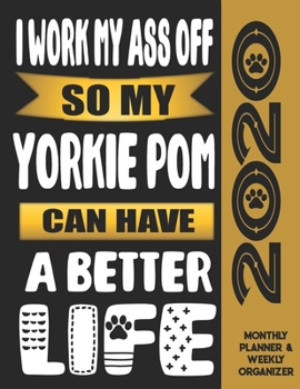 I Work My Ass Off So My Yorkie Pom Can Have A Better Life: 2020 Monthly Planner Calendar And Weekly Organizer, Income And Expense Budget Tracker For Yorkie Pom Dog Lovers