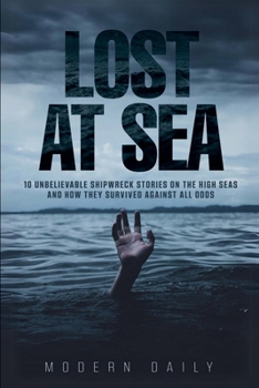 Paperback Lost at Sea: 10 Unbelievable Shipwreck Stories on the High Seas and How They Survived Against All Odds Book