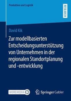 Zur modellbasierten Entscheidungsunterstützung von Unternehmen in der regionalen Standortplanung und -entwicklung (Produktion und Logistik)