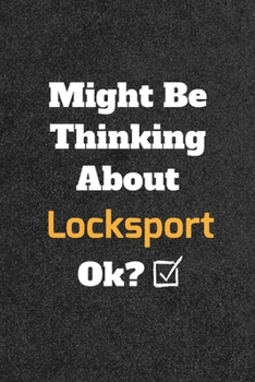 Might Be Thinking about Locksport Ok? Funny /Lined Notebook/Journal Great Office School Writing Note Taking : Lined Notebook/ Journal 120 Pages , Soft Cover , Matte Finish