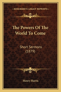 Paperback The Powers Of The World To Come: Short Sermons (1879) Book