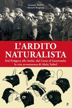Paperback L'ardito naturalista: Dal Podgora alle Ambe, dal Carso al Guatemala: la vita avventurosa di Alula Taibel [Italian] Book