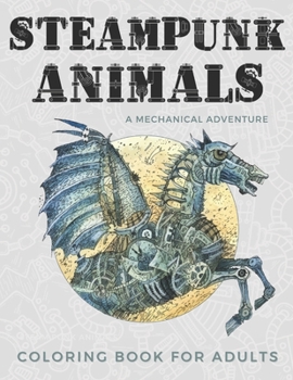 Paperback Steampunk Animals: A Mechanical Adventure, Coloring Book For Adults. Book