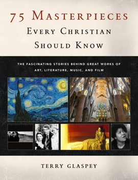 Paperback 75 Masterpieces Every Christian Should Know: The Fascinating Stories Behind Great Works of Art, Literature, Music and Film Book
