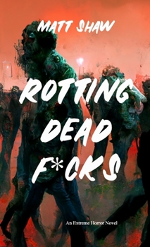 Paperback Rotting Dead F*cks: An Extreme Novel of Horror, Sex, Gore and the Undead Book