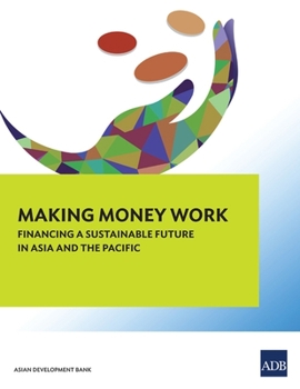 Paperback Making Money Work: Financing a Sustainable Future in Asia and the Pacific (Main Report) Book